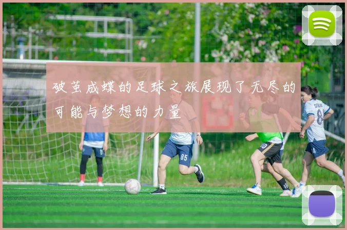 破茧成蝶的足球之旅展现了无尽的可能与梦想的力量